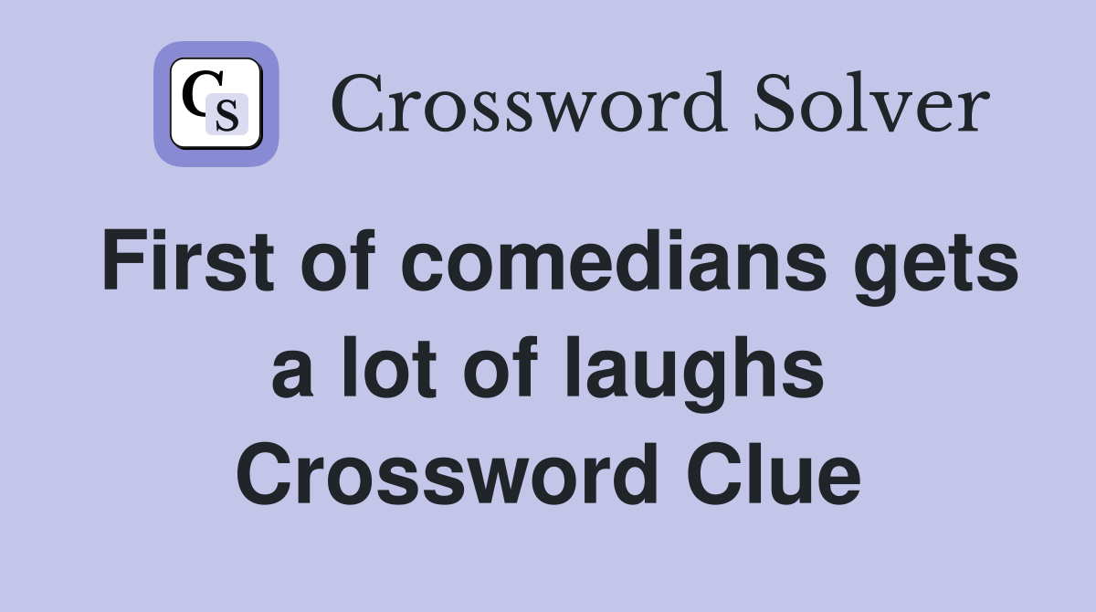 First of comedians gets a lot of laughs Crossword Clue Answers